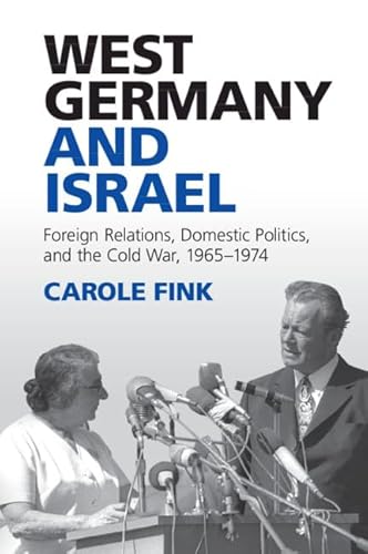 West Germany and Israel: Foreign Relations, Domestic Politics, and the Cold War, 1965-1974 von Cambridge University Press